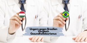 Ungarn vs. Brasilien Vergleich Gesundheitstourismus