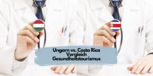 Ungarn vs. Costa Rica Vergleich Gesundheitstourismus